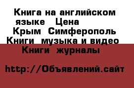 Книга на английском языке › Цена ­ 2 500 - Крым, Симферополь Книги, музыка и видео » Книги, журналы   